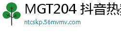 MGT204 抖音热舞网红无套直入第12弹！狂插内射到潮喷伦理三级